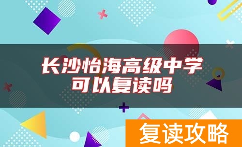 长沙怡海高级中学可以复读吗