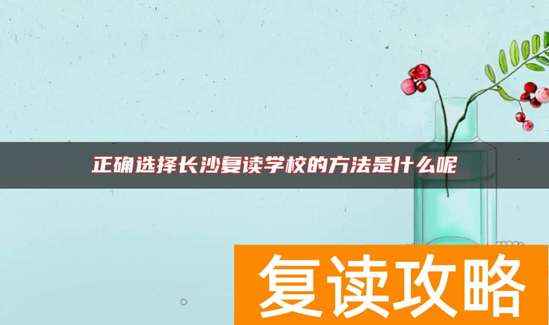 正确选择长沙复读学校的方法是什么呢